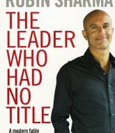 The Leader Who Had No Title A Modern Fable on Real Success in Business and in Life by Robin S. Sharma