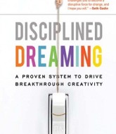 Disciplined Dreaming: A Proven System to Drive Breakthrough Creativity by josh Linker