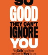 So Good They Can't Ignore You: Why Skills Trump Passion in the Quest for Work You Love by Cal Newport