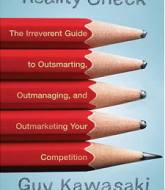 Reality Check: The Irreverent Guide to Outsmarting, Outmanaging, and Outmarketing Your Competition by Guy Kawasaki